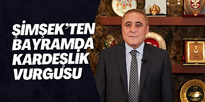 Şimşek’ten Bayramda Kardeşlik Vurgusu