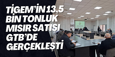 TİGEM’İN 13,5 BİN TONLUK MISIR SATIŞI GTB’DE GERÇEKLEŞTİ