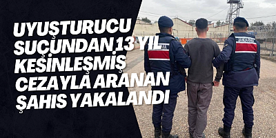 Uyuşturucu suçundan 13 yıl kesinleşmiş cezayla aranan şahıs yakalandı