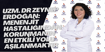 Uzm. Dr Zeynep Erdoğan: Menenjit hastalığından korunmanın en etkili yolu aşılanmaktır