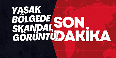 Yasak bölgede skandal görüntü!