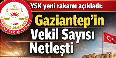 YSK yeni rakamı açıkladı: Gaziantep’in Vekil Sayısı Netleşti