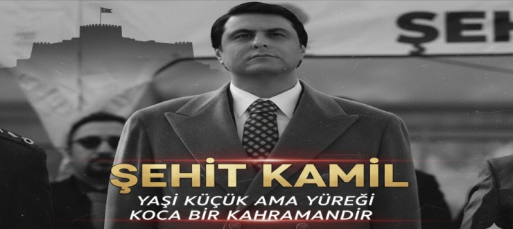 YILMAZ: “ŞEHİT KAMİL, YAŞI KÜÇÜK AMA YÜREĞİ KOCA BİR KAHRAMANDIR”